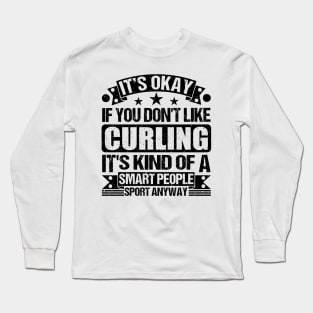 Curling Lover It's Okay If You Don't Like Curling It's Kind Of A Smart People Sports Anyway Long Sleeve T-Shirt